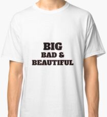 Big Bad And Beautiful Shirt - Big Bad And Beautiful t-shirt - Big Bad Mama Shirt - Big Bad And Beautiful tshirt - Big tee Classic T-Shirt