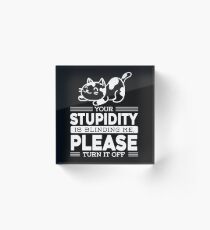 Quote Cat Funny Memes Gift Joke Stupidity Sarcasm Acrylic Block