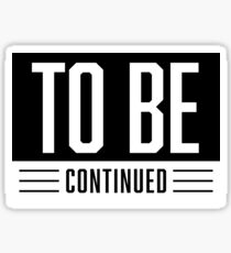 To Be Continued... Sticker