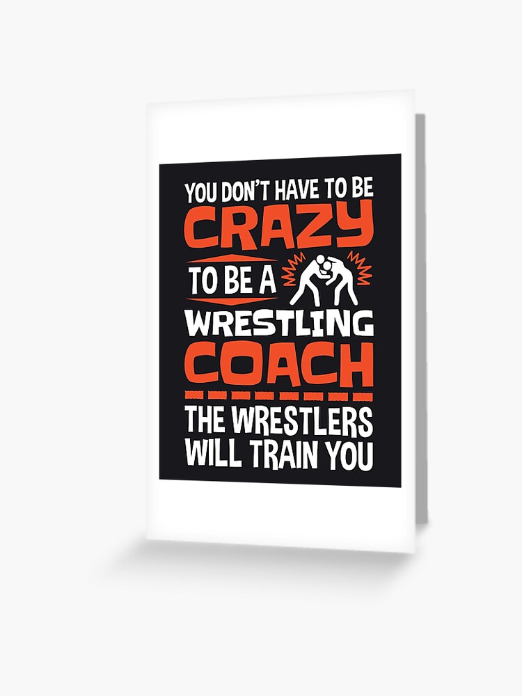 Wrestling Coach Funny Quote Don't Have To Be Crazy