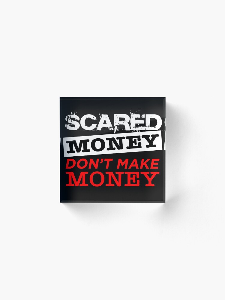 SCARED MONEY DONT MAKE NONE
