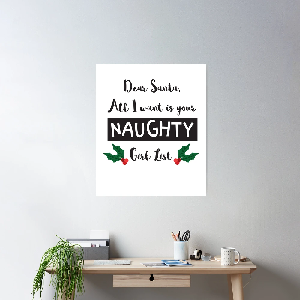 Dear Santa All I Want For Christmas Naughty Girl List | Poster