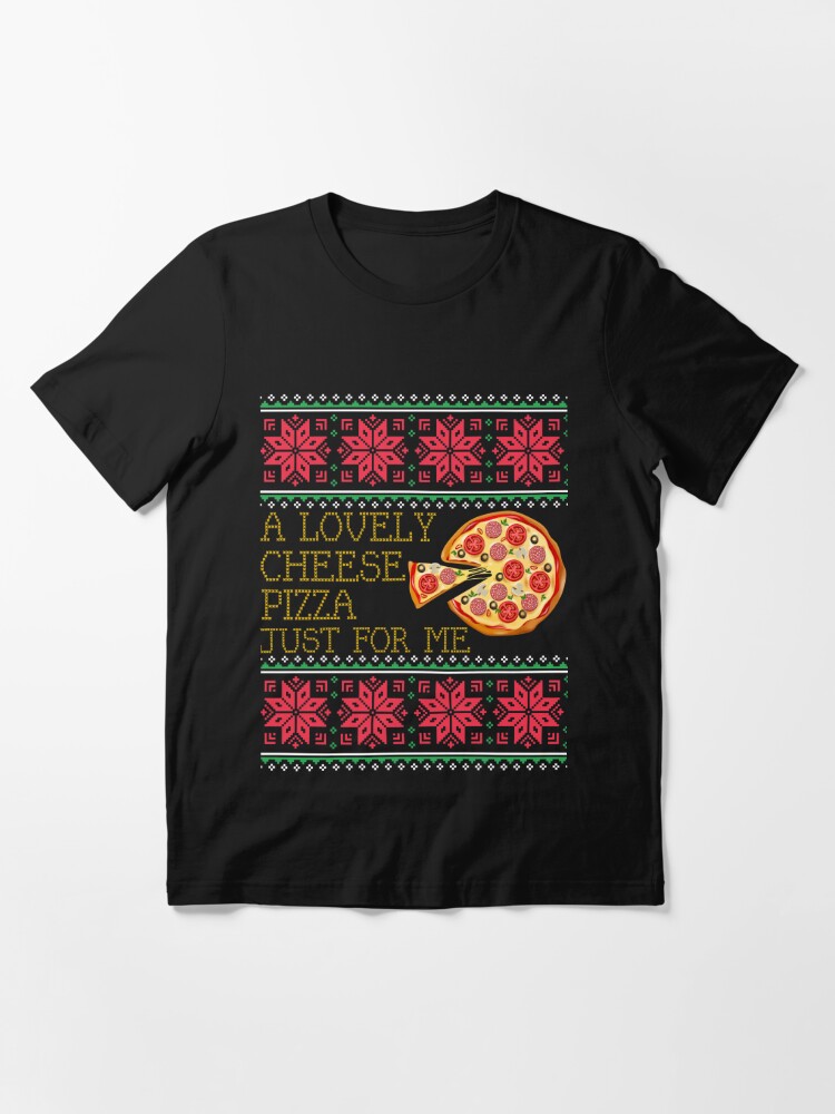 a lovely cheese pizza just for me shirt