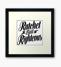 Ratchet But Righteous Framed Print