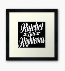 Ratchet But Righteous Framed Print