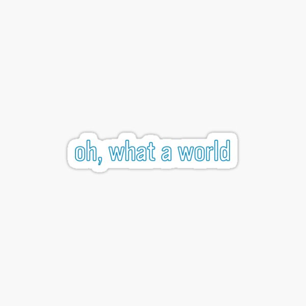 Oh, What a World Sticker