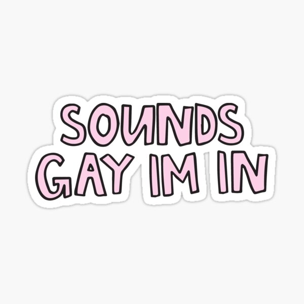Item preview, Sounds gay I'm in  designed and sold by alongcamekathy.