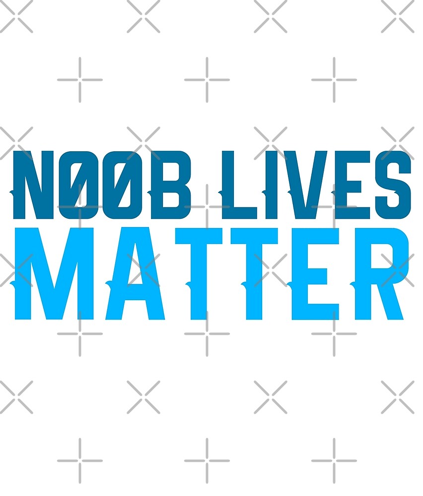 Noob Lives Matter By Geempah Redbubble - noob lifes matter roblox