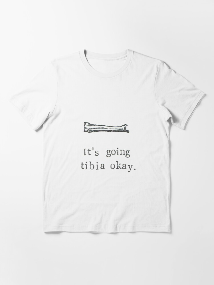 it's going tibia okay shirt