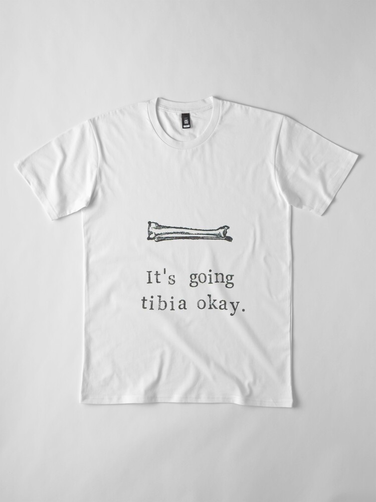 it's going tibia okay shirt