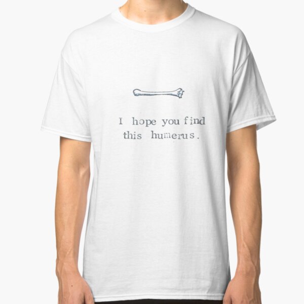 I Hope You Find This Humerus Classic T-Shirt