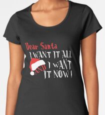 Dear Santa I Want It All And I Want It Now Women's Premium T-Shirt