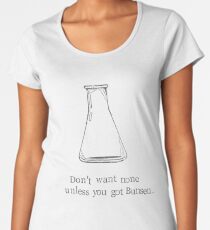 Don't Want None Unless You Got Bunsen. Women's Premium T-Shirt