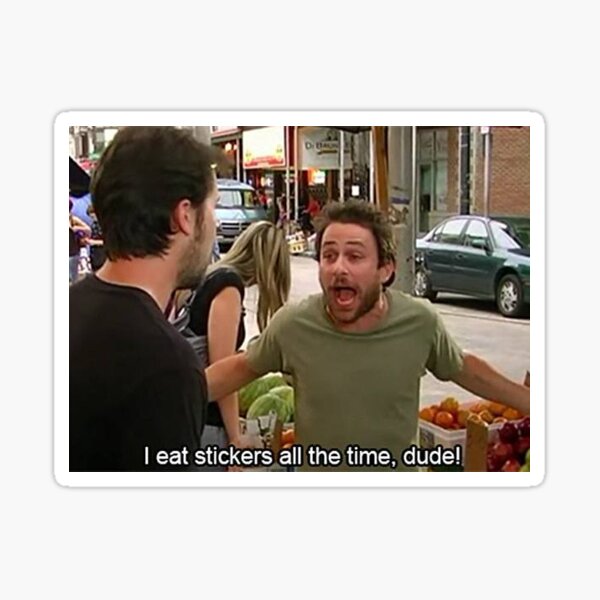 I eat stickers all the time dude Sticker