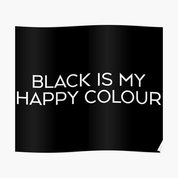"Black Is My Happy Colour" Poster by ArkadiaDesign Redbubble