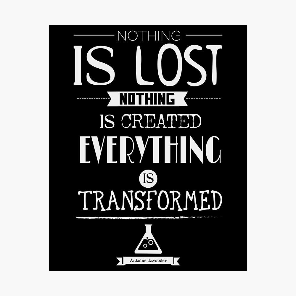 Poster Rien Ne Se Perd Rien Ne Se Cree Tout Se Transforme Antoine Lavoisier Par Malixx Redbubble