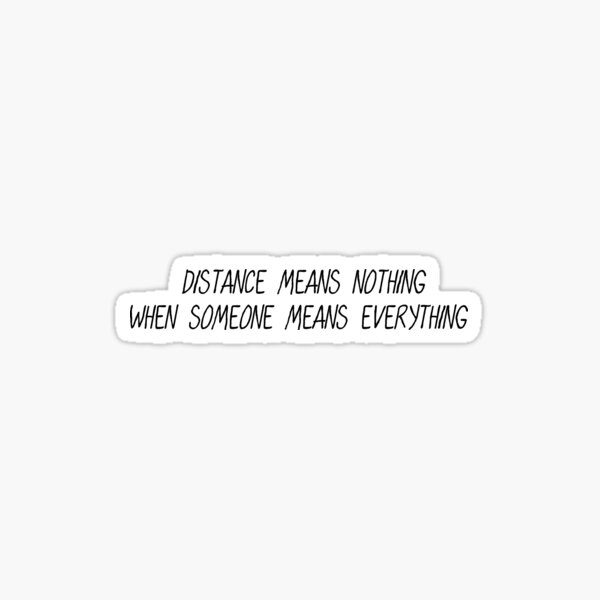 Long Distance Relationship Quotes: Distance Means Nothing When Someone Means Everything Sticker