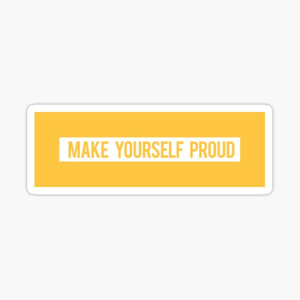 Make Yourself Proud Stickers | Redbubble