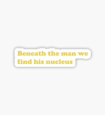 Beneath The Man We Find His Nucleus Sticker
