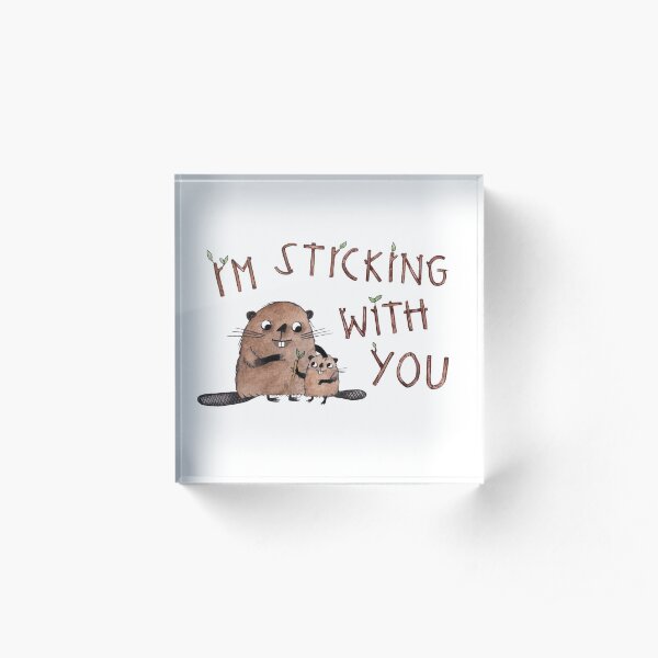 I'm Sticking With You beaver illustration Acrylic Block