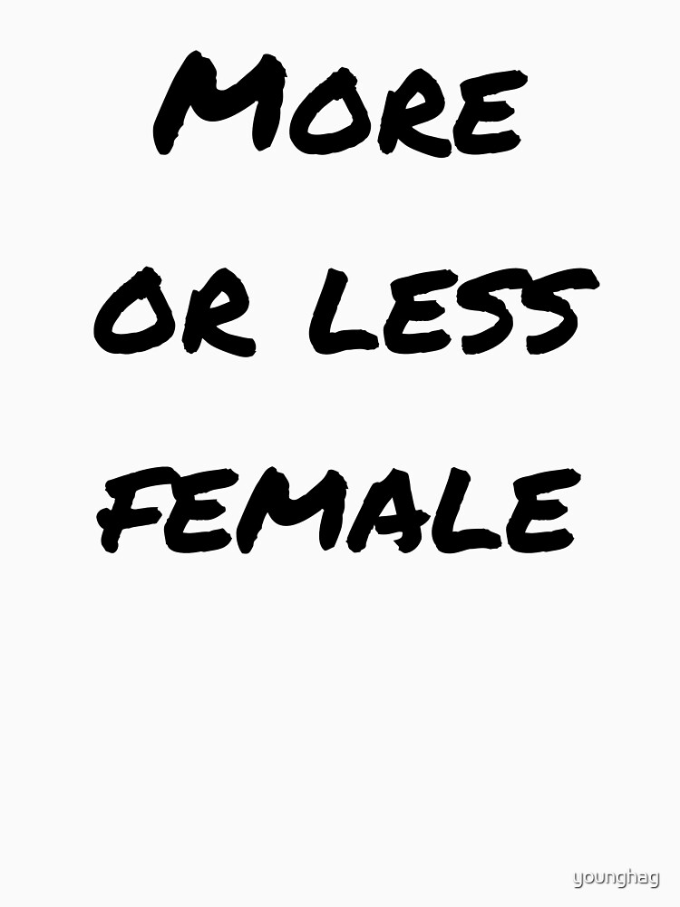 more-or-less-female-t-shirt-for-sale-by-younghag-redbubble-more