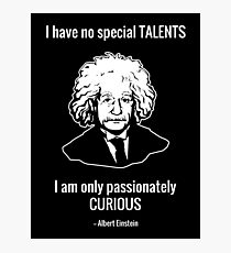 I Have No Special Talents. I Am Only Passionately Curious. -- Albert Einstein Photographic Print