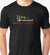You Are Not Excused From Greatness Unisex T-Shirt