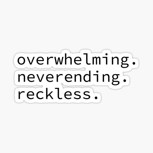 Overwhelming, Never-ending, Reckless Sticker