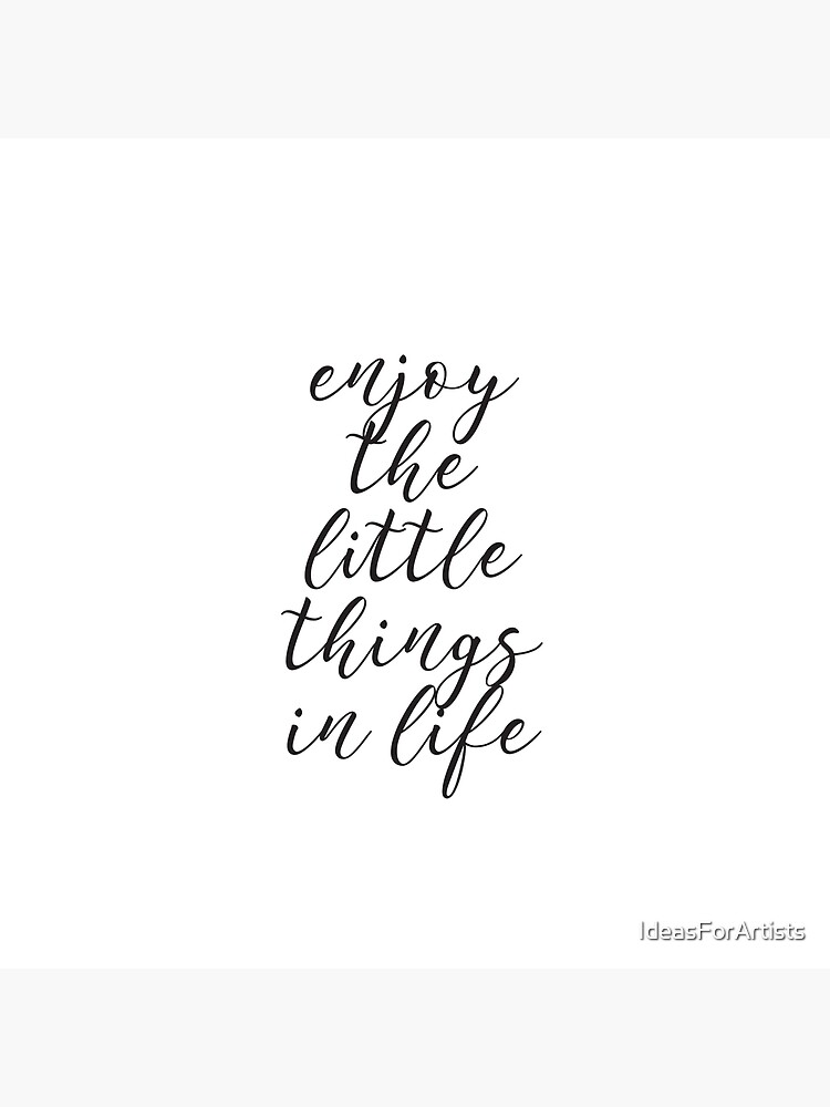 enjoy-the-little-things-in-life-photographic-print-by-ideasforartists