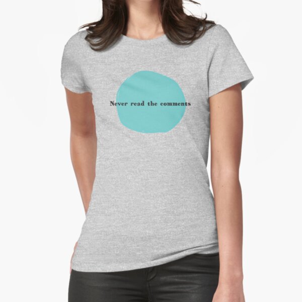 Never Read the Comments Fitted T-Shirt
