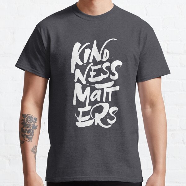 Kindness Matters Classic T-Shirt