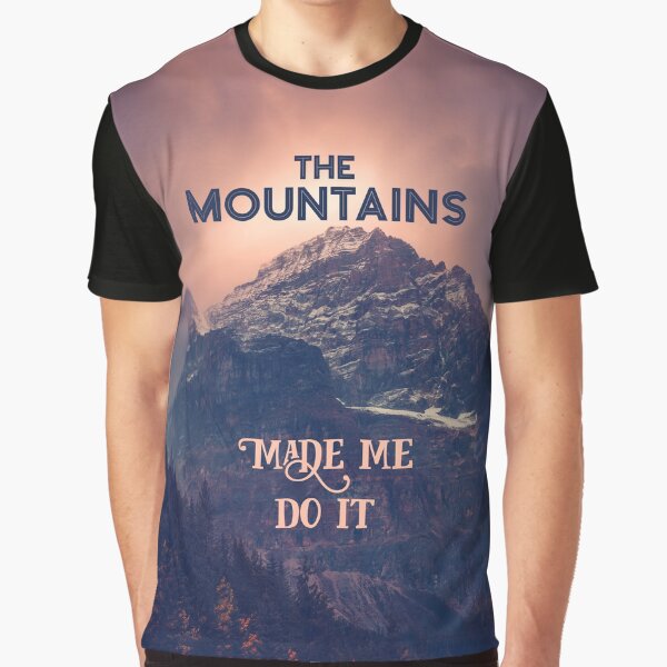 The Mountains Made Me Do It Graphic T-Shirt