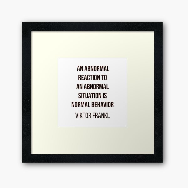 Item preview, Viktor Frankl Quote -  AN ABNORMAL REACTION TO AN ABNORMAL SITUATION IS NORMAL BEHAVIOR designed and sold by Inspirationmotivation.