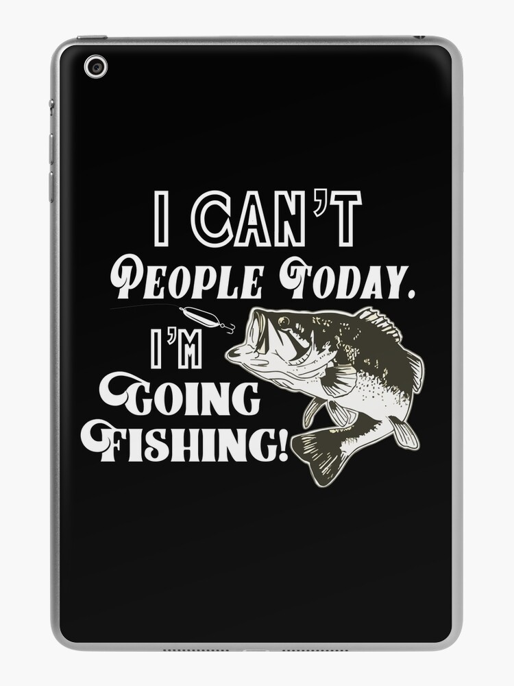 I Can't People I'm Going Fishing Funny Quote Bass iPad Case
