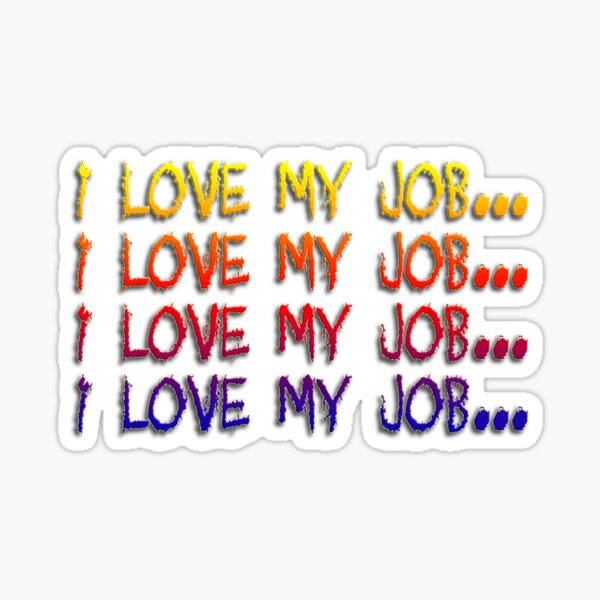 I Love My Job... Sticker