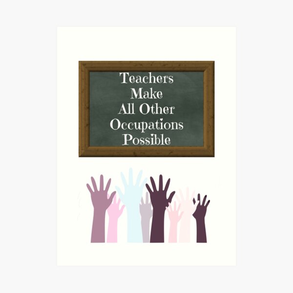 Teachers Make All Other Occupations Possible Art Print