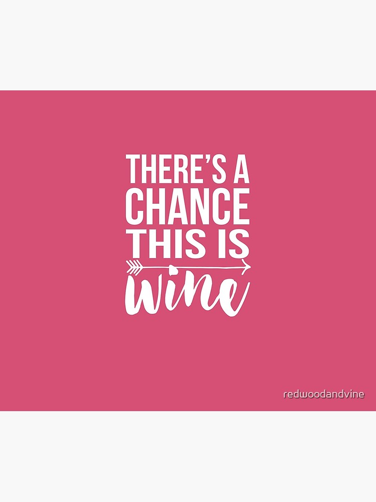 There's a Chance This Is Wine by redwoodandvine