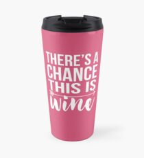 There's a Chance This Is Wine Travel Mug