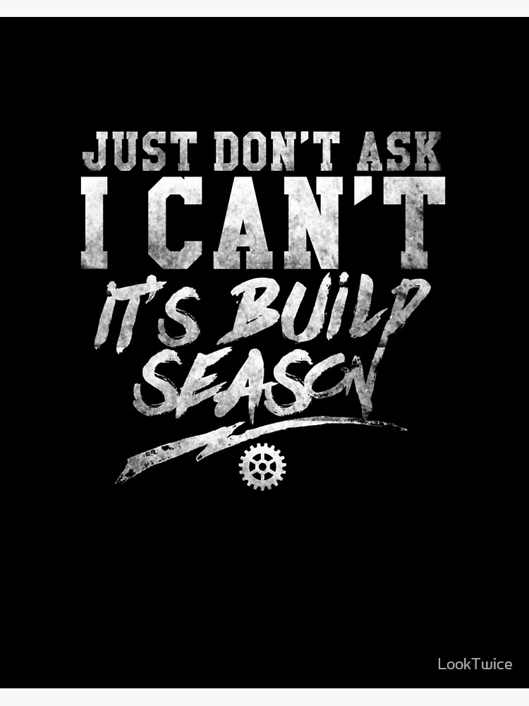 Just Don't Ask It's Build Season Robotics T Shirt Just Don't Ask It's Build Season Robotics T Shirt