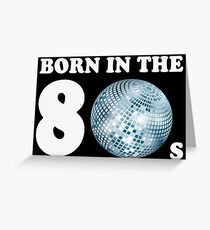 Born In The 80s (Child Of The Eighties) Greeting Card