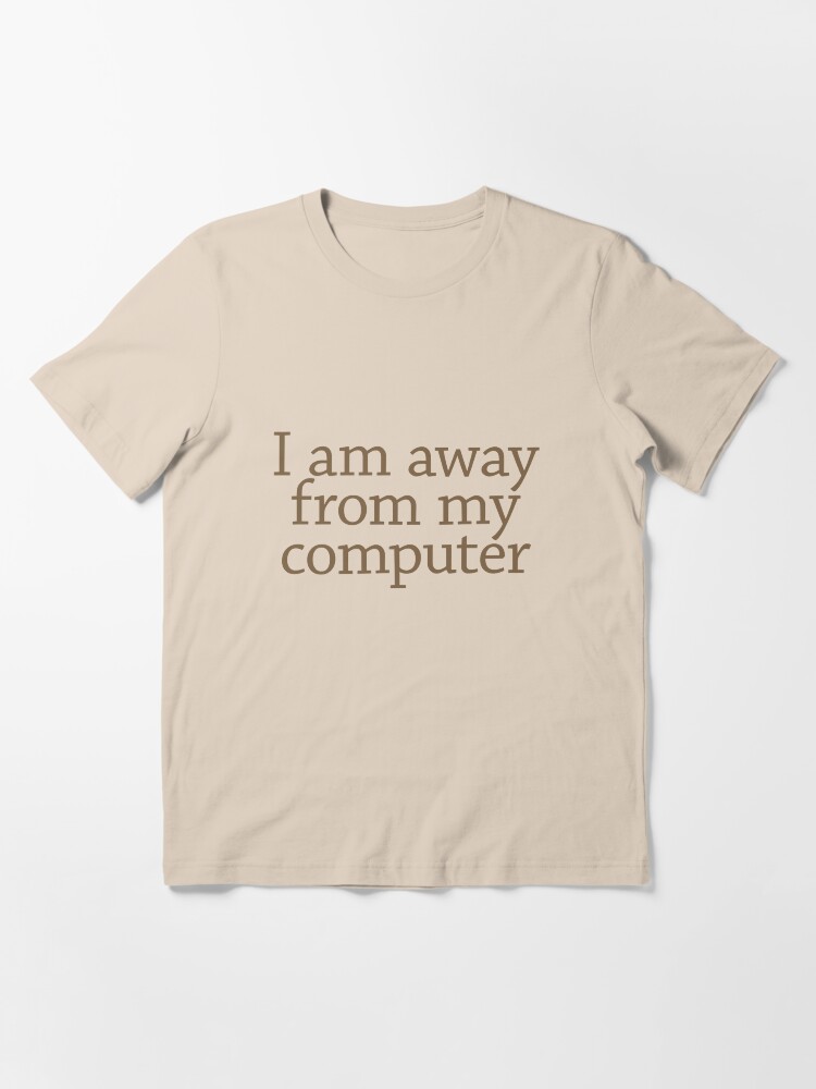 Alternate view of I am away from my computer Essential T-Shirt