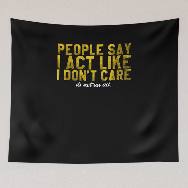 Item preview, Funny People Say I Act Like I Don't Care It's Not An Act Tee designed and sold by LookTwice.