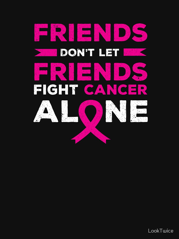 "Cute Don't Let Friends Fight Cancer Alone Breast Cancer Tee" Tshirt