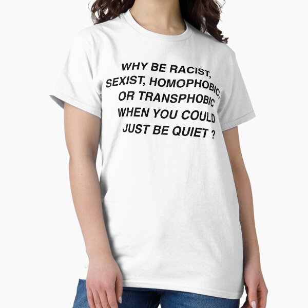 Item preview, Why be racist, sexist, homophobic, when you could just be quiet? designed and sold by LilxSkywalkzer.