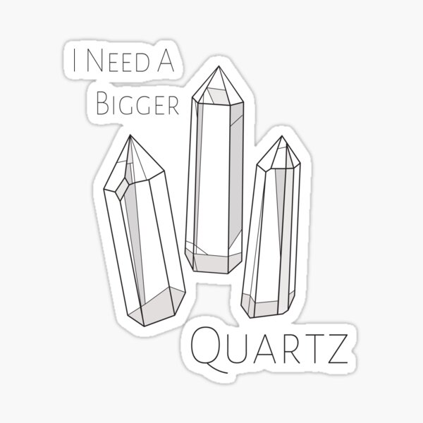 I Need A Bigger Quartz Sticker