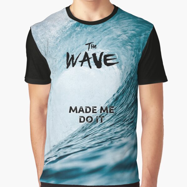 The Wave Made Me Do It Graphic T-Shirt