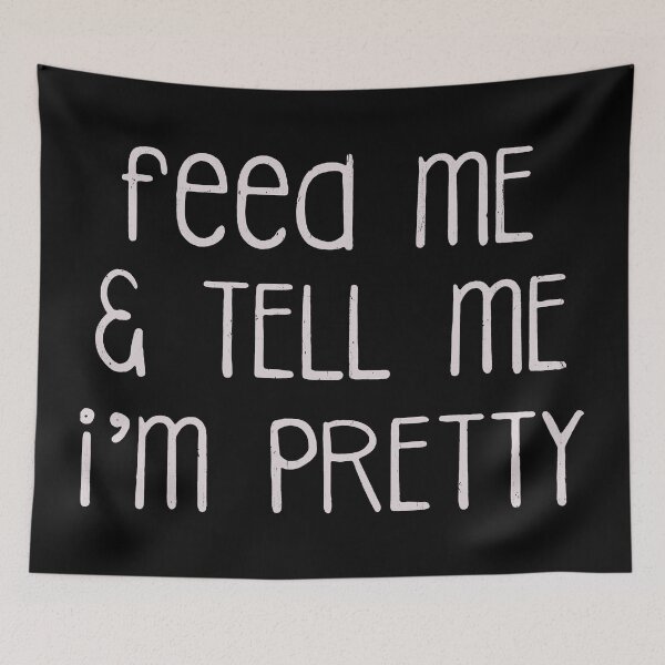 Item preview, Feed Me And Tell Me I'm Pretty  designed and sold by YiYa.
