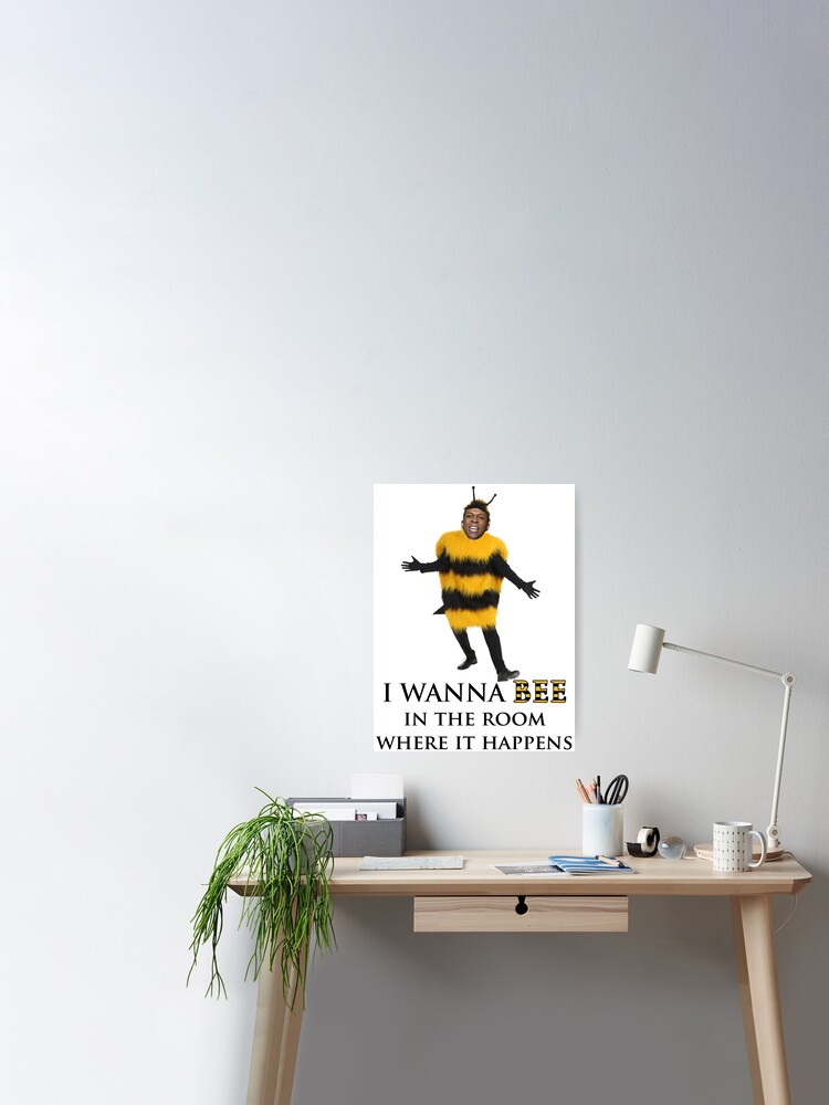 I Wanna Bee In The Room Where It Happens Poster By Mrlarry87 Redbubble