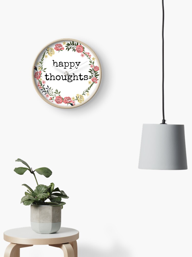 Happy Thoughts Quotes Gifts Presents Think Positive Be Kind Blessed Cool Nice Sweet Cheerful Cheery Merry Joyful Sunny Clock By Avit1 Redbubble