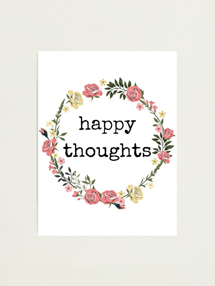 Happy Thoughts Quotes Gifts Presents Think Positive Be Kind Blessed Cool Nice Sweet Cheerful Cheery Merry Joyful Sunny Photographic Print By Avit1 Redbubble